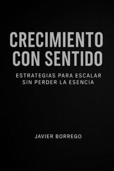 Crecimiento con Sentido: Estrategias para escalar sin perder la esencia (Empresas que Importan) (Spanish Edition)