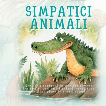 Paperback Simpatici Animali: Esplora e apprendi in maniera giocosa insieme ai tuoi amici animali sfogliando un libro pieno di vivaci colori [Italian] Book