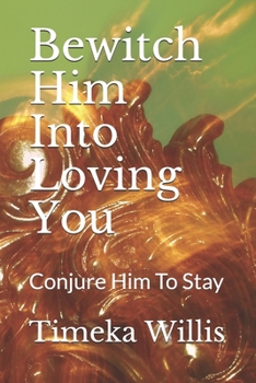 Paperback Bewitch Him Into Loving You: Conjure Him To Stay Book