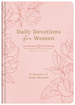 Daily Devotions for Women Morning and Evening Edition: 6 Months of Bible Wisdom