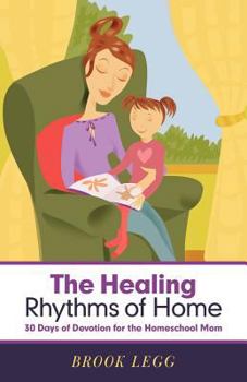 Paperback The Healing Rhythms of Home: 30 Days of Devotion for the Homeschool Mom Book