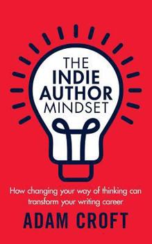 Paperback The Indie Author Mindset: How changing your way of thinking can transform your writing career Book