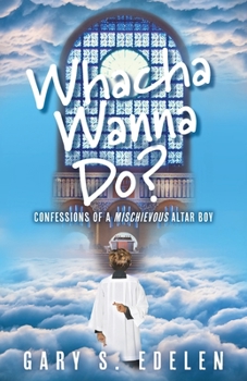 Paperback Whacha Wanna Do?: Confessions Of A Mischievous Altar Boy Book