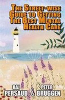 Street-Wise Guide to Getting the Best Mental Health Care: How to Survive the Mental Health System and Get Some Proper Help
