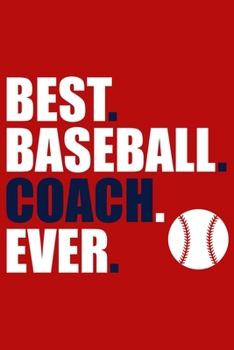 Best. Baseball. Coach. Ever.: Blank Lined Notebook Journal: Gift For Baseball Coach Dad Mom Brother Father Son Husband Grandpa 6x9 | 110 Blank Pages | Plain White Paper | Soft Cover Book