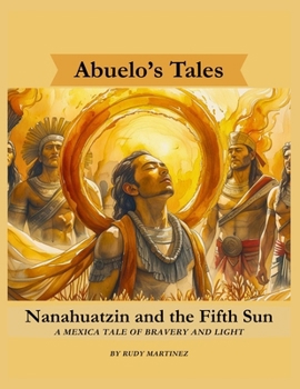 Paperback Nanahuatzin and the Fifth Sun: A Mexica Tale of Bravery and Light Book