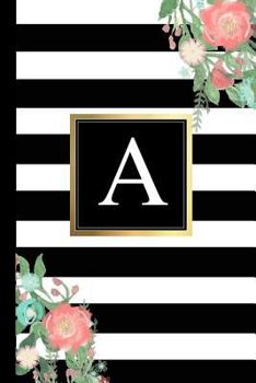 A : Black and White Stripes & Flowers, Floral Personal Letter a Monogram, Customized Initial Journal, Monogrammed Notebook, Lined 6x9 Inch College Ruled, Perfect Bound, Glossy Soft Cover