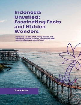 Indonesia Unveiled: Fascinating Facts and Hidden Wonders