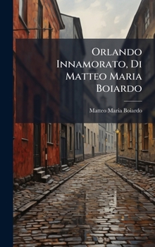 Orlando Innamorato, Di Matteo Maria Boiardo (Italian Edition)