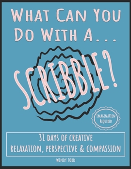Paperback What Can You Do With A Scribble?: 31 Days of Creative Relaxation, Perspective & Compassion Book