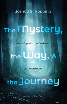 Paperback The Mystery, the Way, and the Journey: Walking Into the Darkness of the Unknown Book