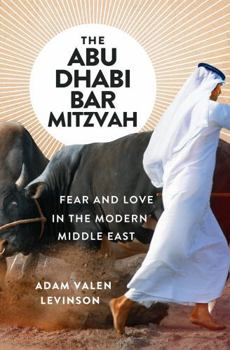 Hardcover The Abu Dhabi Bar Mitzvah: Fear and Love in the Modern Middle East Book