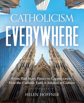 Hardcover Catholicism Everywhere: From Hail Mary Passes to Cappuccinos: How the Catholic Faith Is Infused in Culture Book