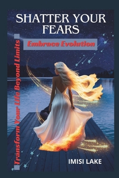 Shatter Your Fears, Embrace Evolution: Transform Your Life Beyond Limits.