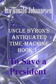 Paperback Uncle Byron's Antiquated Time-Machine: To Save a President Book