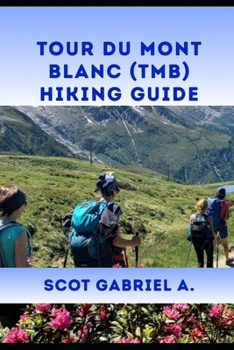 TOUR DU MONT BLANC (TMB) HIKING GUIDE (The Explorer’s Hiking Collection)