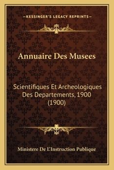 Paperback Annuaire Des Musees: Scientifiques Et Archeologiques Des Departements, 1900 (1900) [French] Book