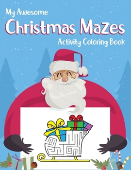 My Awesome Christmas Mazes Activity Coloring Book: For Kids. Kids christmas holiday activity book to stay focus and calm. (Christmas Coloring And Maze Book For Kids Ages 4-6, 6-8)