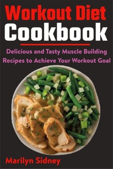 Paperback Workout Diet Cookbook: Delicious and Tasty Muscle Building Recipes to Achieve Your Workout Goal Book