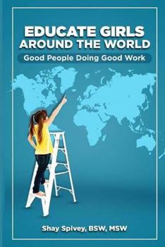 Paperback Educate Girls Around The World: Good People Doing Good Work Book