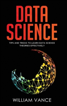 Hardcover Data Science: Tips and Tricks to Learn Data Science Theories Effectively Book
