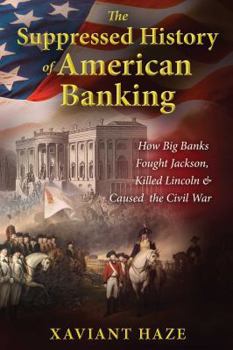 Paperback The Suppressed History of American Banking: How Big Banks Fought Jackson, Killed Lincoln, and Caused the Civil War Book