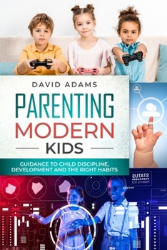 Paperback Parenting Modern Kids: Guidance to Child Discipline, Development and The Right Habits Book