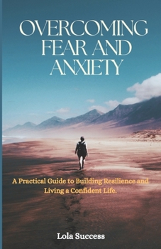 Paperback Overcoming Fear And Anxiety: A Practical Guide to Building Resilience and Living a Confident Life Book