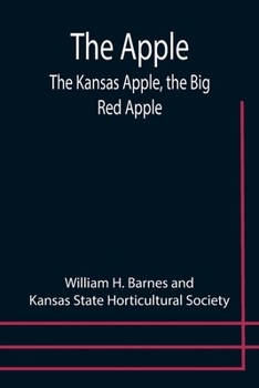 Paperback The Apple; The Kansas Apple, the Big Red Apple; the Luscious, Red-Cheeked First Love of the Farmer's Boy; the Healthful, Hearty Heart of the Darling D Book