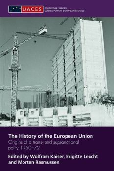 The History of the European Union: Origins of a Trans - And Supranational Polity 1950-72. Routledge/Uaces Contemporary European Studies, Volume 7.
