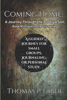 Coming Home:: A Journey Through the Prodigal Son (Grace Into Grit)