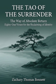 The Tao of the Surrender: The Way of Absolute Return, Eighty-One Verses for the Reclaiming of Identity