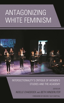Paperback Antagonizing White Feminism: Intersectionality's Critique of Women's Studies and the Academy Book