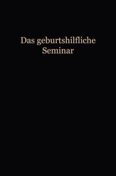 Paperback Das Geburtshilfliche Seminar: Praktische Geburtshilfe in Neunzehn Vorlesungen Mit 292 Abbildungen Für Ärzte Und Studierende [German] Book