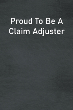 Paperback Proud To Be A Claim Adjuster: Lined Notebook For Men, Women And Co Workers Book