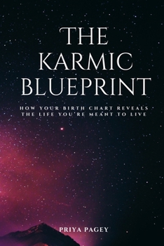 THE KARMIC BLUEPRINT: How Your Birth chart Reveals The Life You're Meant To Live (Holistic Indian Astrology)