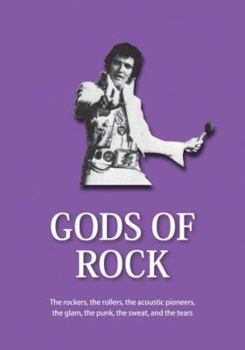 Hardcover Gods of Rock: The Rockers, the Rollers, the Acoustic Pioneers, the Glam, the Punk, the Sweat and the Tears Book