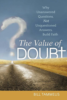 Paperback The Value of Doubt: Why Unanswered Questions, Not Unquestioned Answers, Build Faith Book