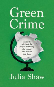 Hardcover Green Crime: Inside the Minds of the People Destroying the Planet, and How to Stop Them Book