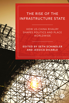 Hardcover The Rise of the Infrastructure State: How Us-China Rivalry Shapes Politics and Place Worldwide Book