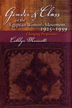 Hardcover Gender and Class in the Egyptian Women's Movement, 1925-1939: Changing Perspectives Book