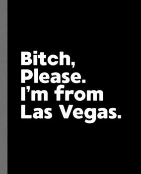 Paperback Bitch, Please. I'm From Las Vegas.: A Vulgar Adult Composition Book for a Native Las Vegas, Nevada Resident Book