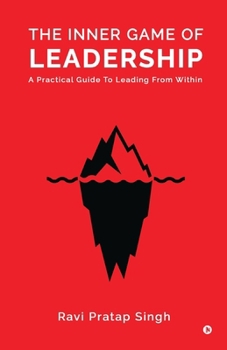The Inner Game of Leadership: A Practical Guide To Leading From Within