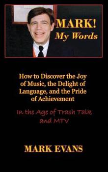 Hardcover Mark! My Words (How to Discover the Joy of Music, the Delight of Language, and the Pride of Achievement in the Age of Trash Talk and MTV) Book