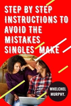 Paperback Step by step instructions to Avoid the Mistakes Singles Make.: Customary MISTAKES SINGLE MEN AND WOMEN MAKE. Book