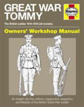 Paperback Great War Tommy Owners' Workshop Manual: The British Soldier 1914-18 (All Models) - An Insight Into the Uniform, Equipment, Weaponry and Lifestyle of Book