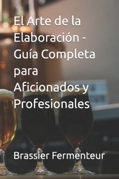 Paperback El Arte de la Elaboración - Guía Completa para Aficionados y Profesionales [Spanish] Book