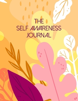The Self Awareness Journal: A Guided Journal For Self Discovery And Exploration Towards Happiness And Inner Peace