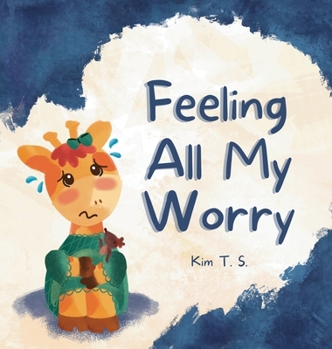 Hardcover Feeling All My Worry: A Rhyming Book for Kids Who Worry Too Much Book