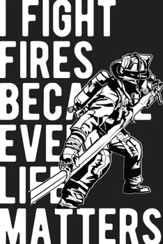 I fight fires because every life matters Fireman notebook [6x9][lined][110pages]: Firefighter firemen fireman gift notebook journal for logs, notes, dark